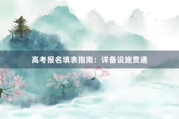 高考报名填表指南：详备设施贯通